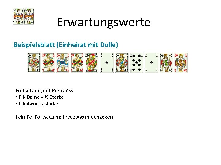 Erwartungswerte Beispielsblatt (Einheirat mit Dulle) Fortsetzung mit Kreuz Ass • Pik Dame = ½