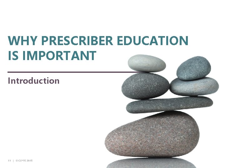 © CO*RE 2014 WHY PRESCRIBER EDUCATION IS IMPORTANT Introduction 11 | © CO*RE 2015