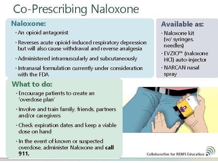 Co-Prescribing Naloxone: • An opioid antagonist • Reverses acute opioid-induced respiratory depression but will
