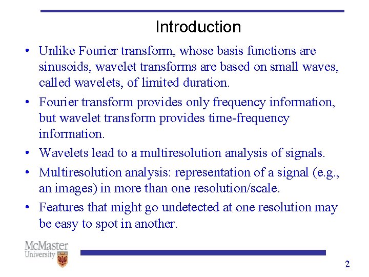 Introduction • Unlike Fourier transform, whose basis functions are sinusoids, wavelet transforms are based Introduction • Unlike Fourier transform, whose basis functions are sinusoids, wavelet transforms are based