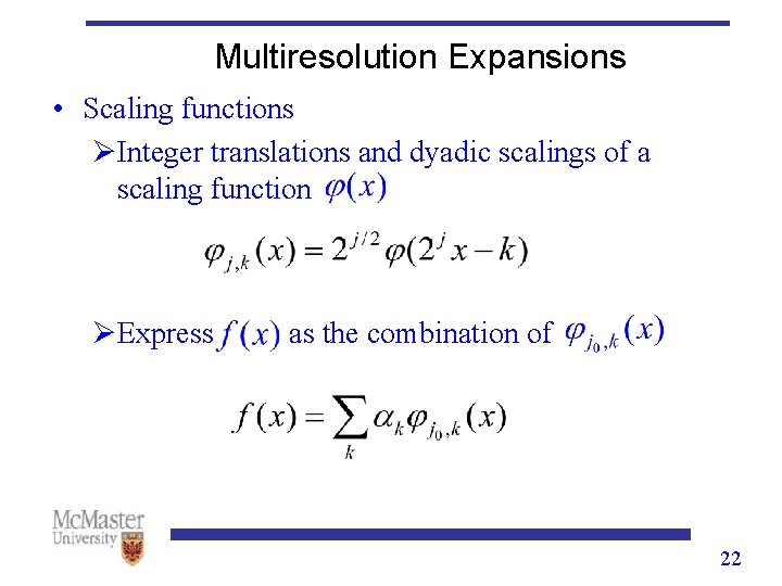 Multiresolution Expansions • Scaling functions ØInteger translations and dyadic scalings of a scaling function Multiresolution Expansions • Scaling functions ØInteger translations and dyadic scalings of a scaling function
