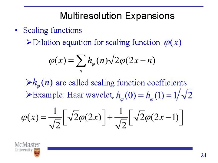 Multiresolution Expansions • Scaling functions ØDilation equation for scaling function Ø are called scaling Multiresolution Expansions • Scaling functions ØDilation equation for scaling function Ø are called scaling