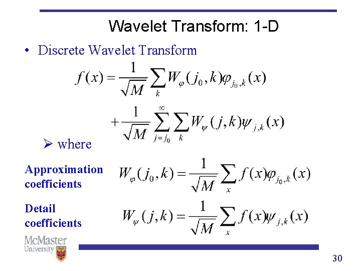 Wavelet Transform: 1 -D • Discrete Wavelet Transform Ø where Approximation coefficients Detail coefficients Wavelet Transform: 1 -D • Discrete Wavelet Transform Ø where Approximation coefficients Detail coefficients
