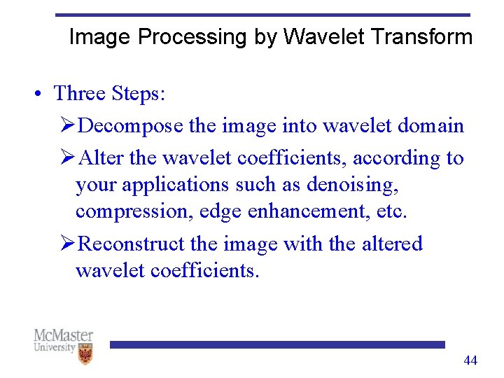 Image Processing by Wavelet Transform • Three Steps: ØDecompose the image into wavelet domain Image Processing by Wavelet Transform • Three Steps: ØDecompose the image into wavelet domain