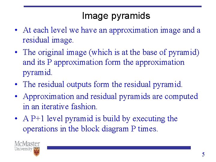 Image pyramids • At each level we have an approximation image and a residual Image pyramids • At each level we have an approximation image and a residual