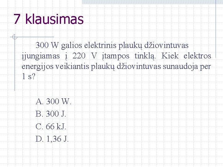 7 klausimas 300 W galios elektrinis plaukų džiovintuvas įjungiamas į 220 V įtampos tinklą.