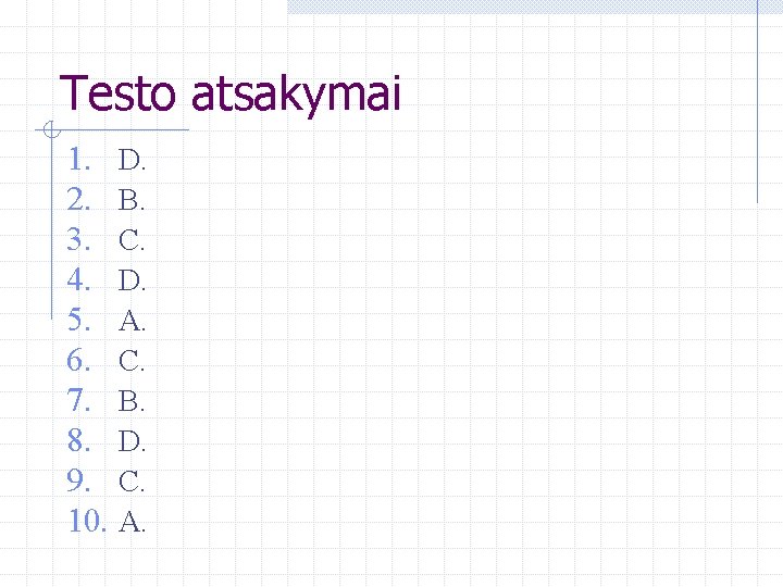 Testo atsakymai 1. D. 2. B. 3. C. 4. D. 5. A. 6. C.