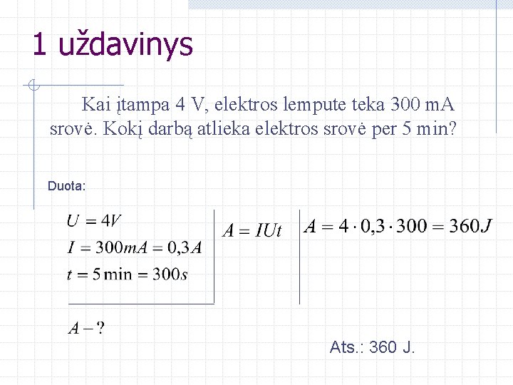 1 uždavinys Kai įtampa 4 V, elektros lempute teka 300 m. A srovė. Kokį