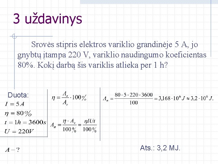 3 uždavinys Srovės stipris elektros variklio grandinėje 5 A, jo gnybtų įtampa 220 V,