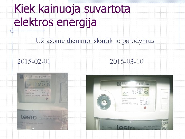 Kiek kainuoja suvartota elektros energija Užrašome dieninio skaitiklio parodymus 2015 -02 -01 2015 -03