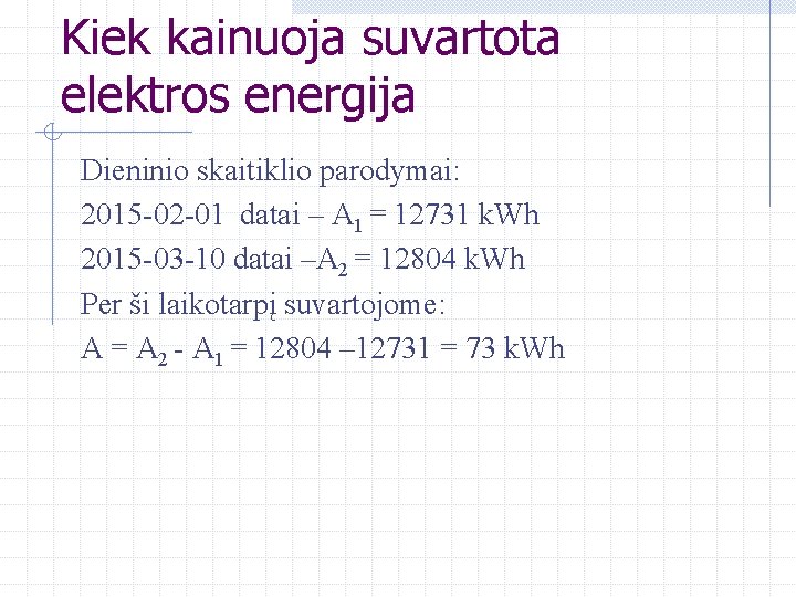 Kiek kainuoja suvartota elektros energija Dieninio skaitiklio parodymai: 2015 -02 -01 datai – A