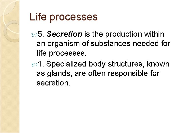 Life processes 5. Secretion is the production within an organism of substances needed for