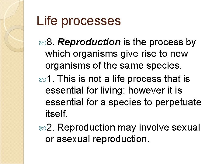 Life processes 8. Reproduction is the process by which organisms give rise to new
