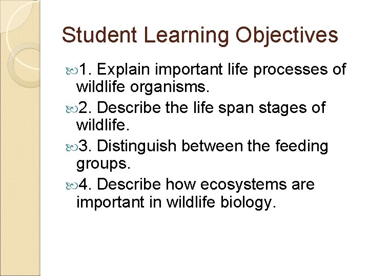Student Learning Objectives 1. Explain important life processes of wildlife organisms. 2. Describe the