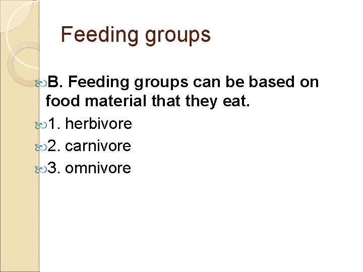 Feeding groups B. Feeding groups can be based on food material that they eat.