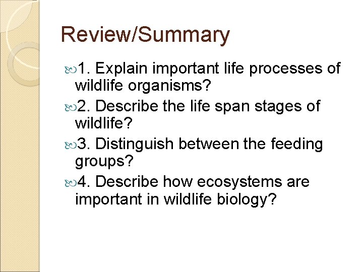 Review/Summary 1. Explain important life processes of wildlife organisms? 2. Describe the life span