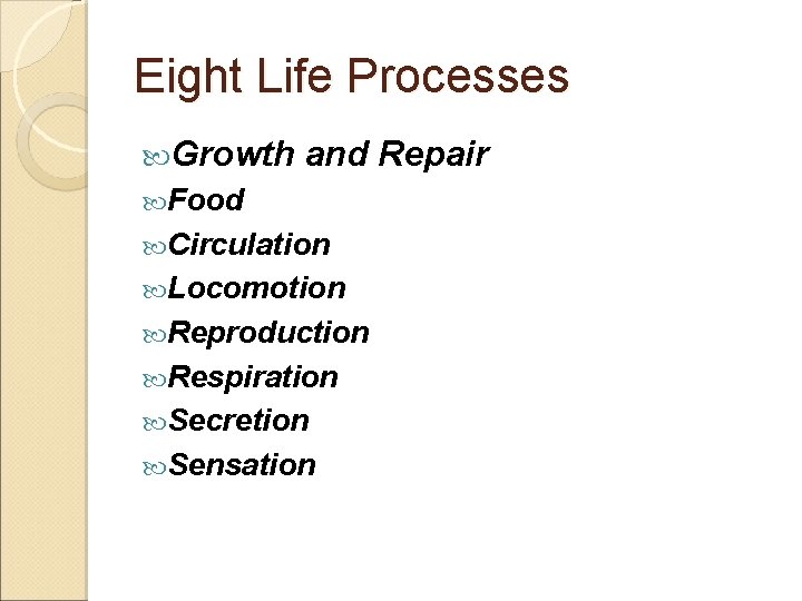 Eight Life Processes Growth and Repair Food Circulation Locomotion Reproduction Respiration Secretion Sensation 