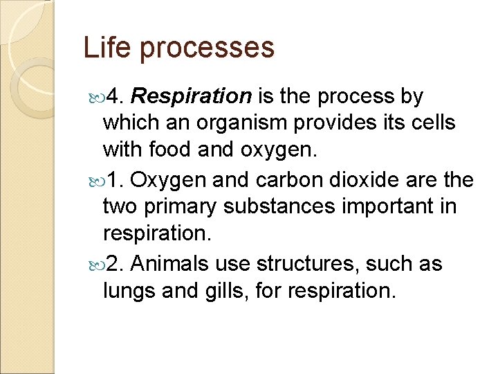 Life processes 4. Respiration is the process by which an organism provides its cells