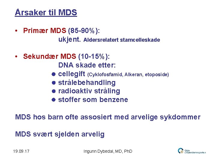 Årsaker til MDS • Primær MDS (85 -90%): ukjent. Aldersrelatert stamcelleskade • Sekundær MDS