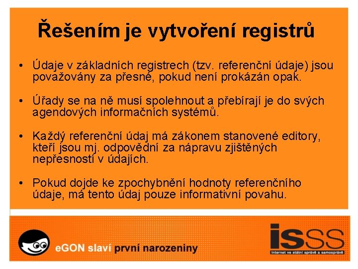 Řešením je vytvoření registrů • Údaje v základních registrech (tzv. referenční údaje) jsou považovány