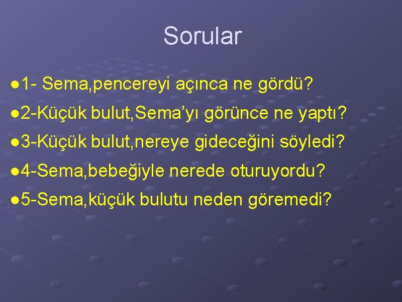 Sorular ● 1 - Sema, pencereyi açınca ne gördü? ● 2 -Küçük bulut, Sema’yı