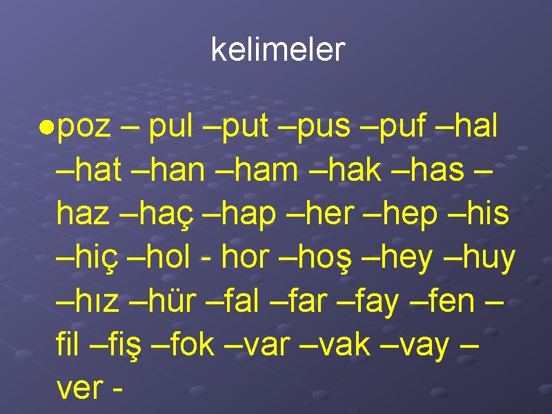 kelimeler ●poz – pul –put –pus –puf –hal –hat –han –ham –hak –has –