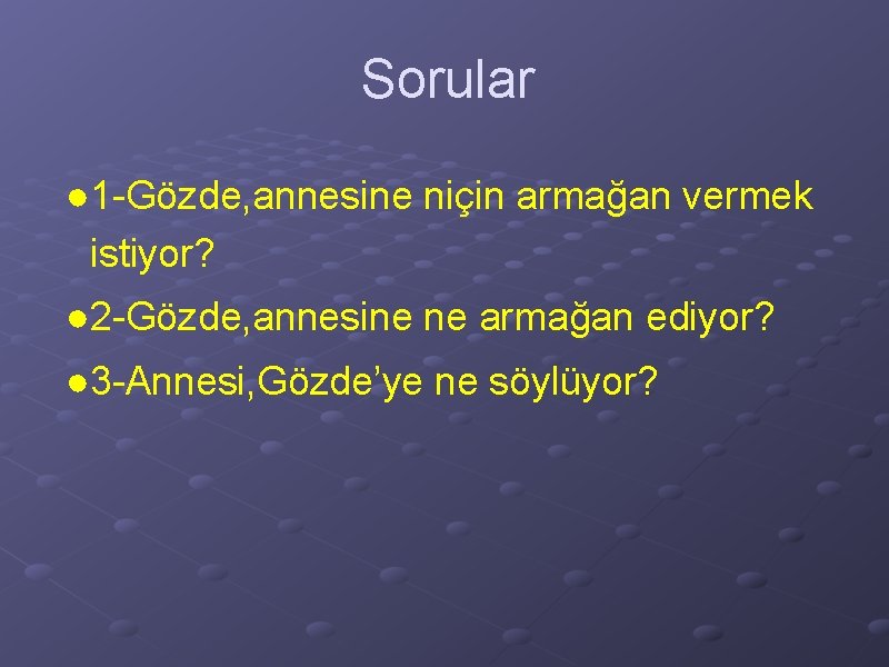 Sorular ● 1 -Gözde, annesine niçin armağan vermek istiyor? ● 2 -Gözde, annesine ne