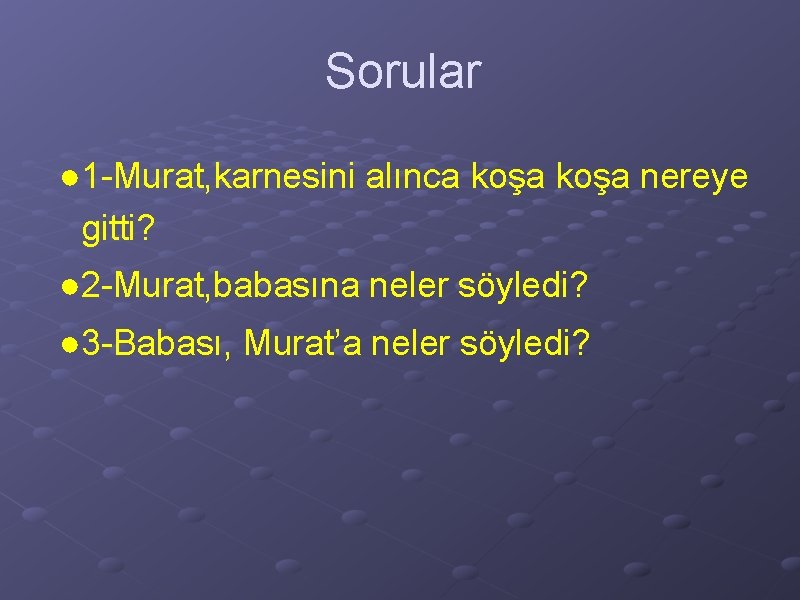 Sorular ● 1 -Murat, karnesini alınca koşa nereye gitti? ● 2 -Murat, babasına neler