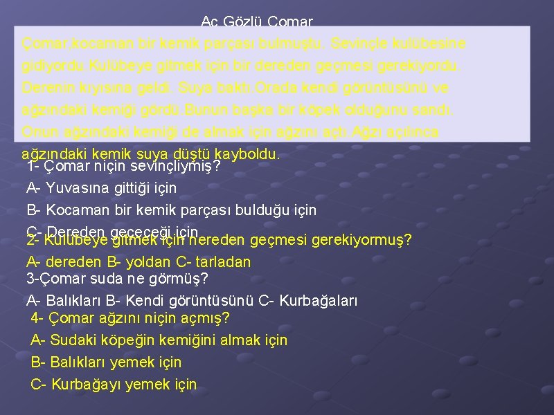 Aç Gözlü Çomar, kocaman bir kemik parçası bulmuştu. Sevinçle kulübesine gidiyordu. Kulübeye gitmek için