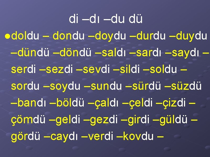 di –dı –du dü ●doldu – dondu –doydu –durdu –duydu –dündü –döndü –saldı –sardı