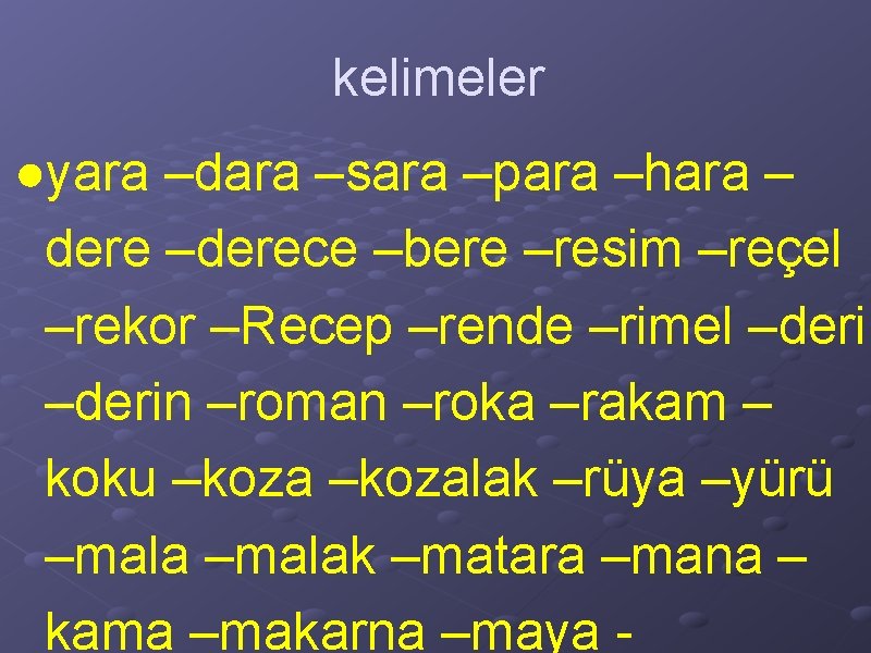 kelimeler ●yara –dara –sara –para –hara – dere –derece –bere –resim –reçel –rekor –Recep