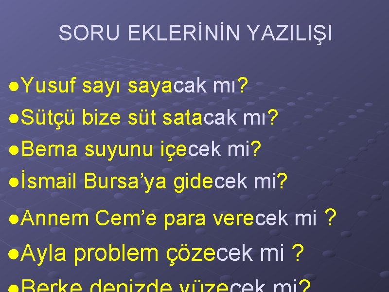 SORU EKLERİNİN YAZILIŞI ●Yusuf sayı sayacak mı? ●Sütçü bize süt satacak mı? ●Berna suyunu