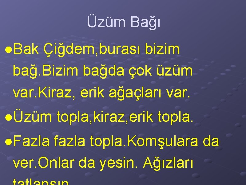 Üzüm Bağı ●Bak Çiğdem, burası bizim bağ. Bizim bağda çok üzüm var. Kiraz, erik