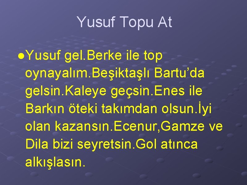 Yusuf Topu At ●Yusuf gel. Berke ile top oynayalım. Beşiktaşlı Bartu’da gelsin. Kaleye geçsin.