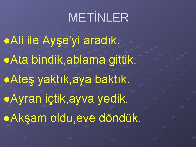 METİNLER ●Ali ile Ayşe’yi aradık. ●Ata bindik, ablama gittik. ●Ateş yaktık, aya baktık. ●Ayran