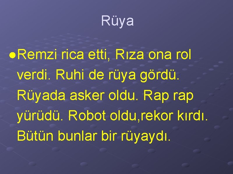 Rüya ●Remzi rica etti, Rıza ona rol verdi. Ruhi de rüya gördü. Rüyada asker