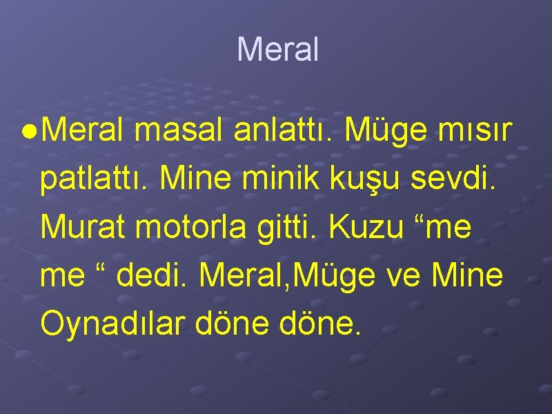 Meral ●Meral masal anlattı. Müge mısır patlattı. Mine minik kuşu sevdi. Murat motorla gitti.