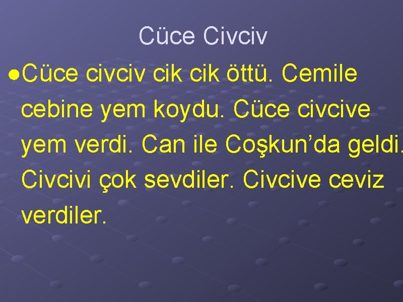 Cüce Civciv ●Cüce civciv cik öttü. Cemile cebine yem koydu. Cüce civcive yem verdi.