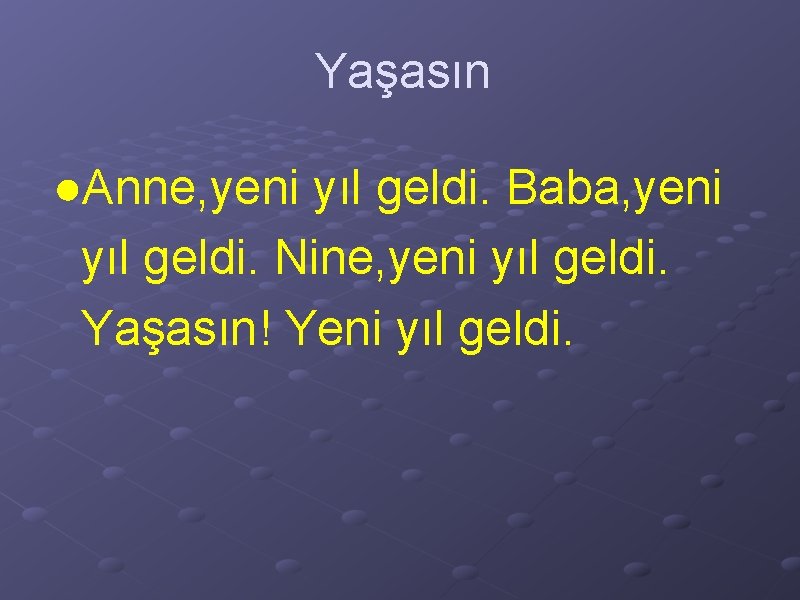 Yaşasın ●Anne, yeni yıl geldi. Baba, yeni yıl geldi. Nine, yeni yıl geldi. Yaşasın!