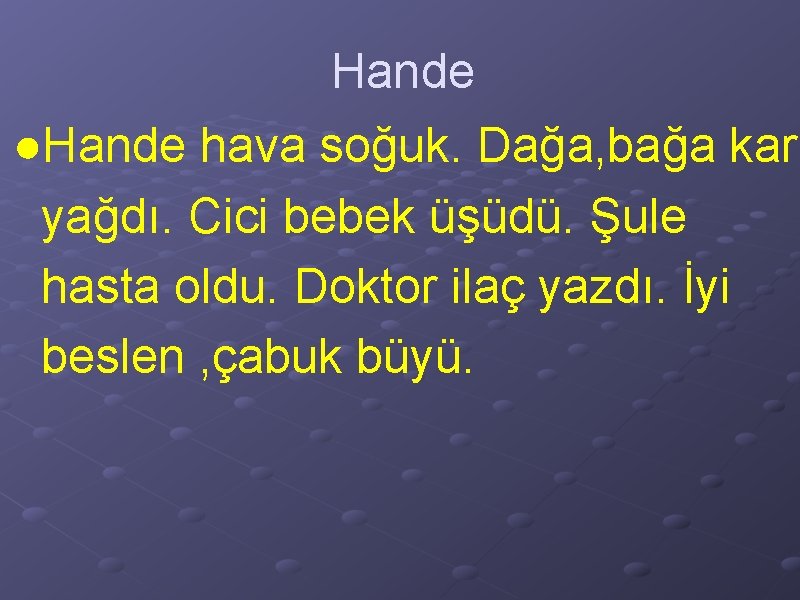 Hande ●Hande hava soğuk. Dağa, bağa kar yağdı. Cici bebek üşüdü. Şule hasta oldu.