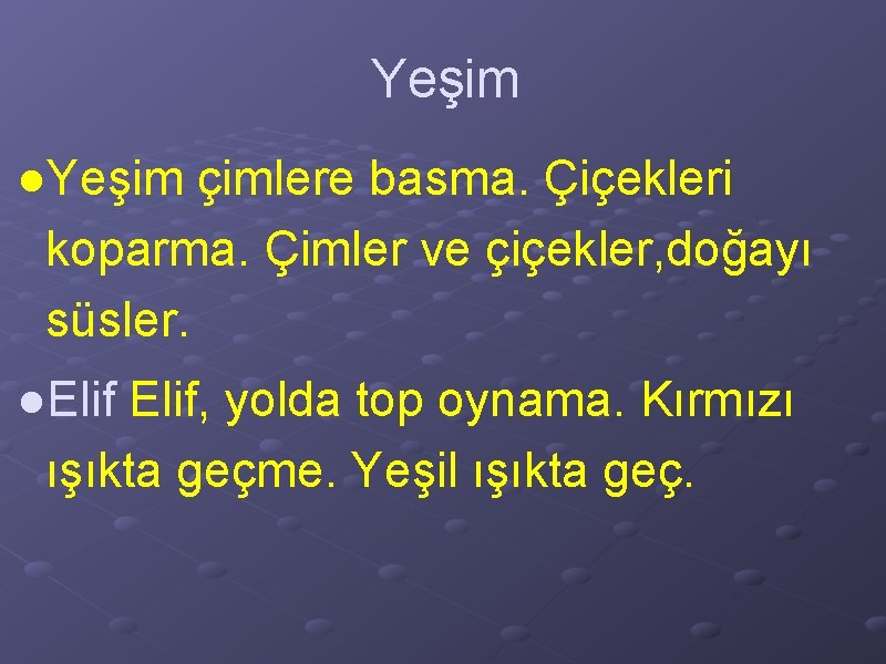 Yeşim ●Yeşim çimlere basma. Çiçekleri koparma. Çimler ve çiçekler, doğayı süsler. ●Elif, yolda top