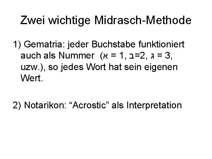 Zwei wichtige Midrasch-Methode 1) Gematria: jeder Buchstabe funktioniert auch als Nummer ( א =