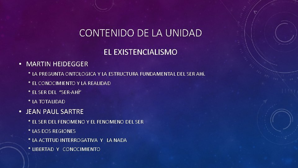 CONTENIDO DE LA UNIDAD EL EXISTENCIALISMO • MARTIN HEIDEGGER * LA PREGUNTA ONTOLOGICA Y