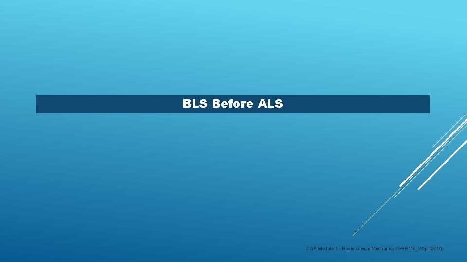 BLS Before ALS CAP Module 1 - Basic Airway Mechanics (GHEMS_VApril 2015) 
