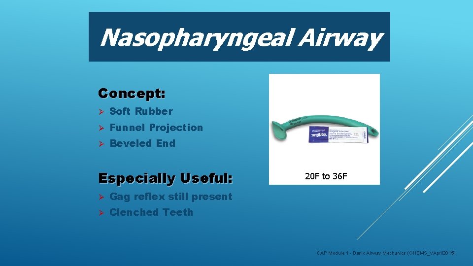 Nasopharyngeal Airway Concept: Ø Soft Rubber Ø Funnel Projection Ø Beveled End Especially Useful: