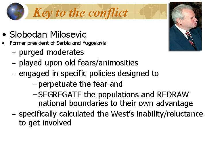 Key to the conflict • Slobodan Milosevic • Former president of Serbia and Yugoslavia