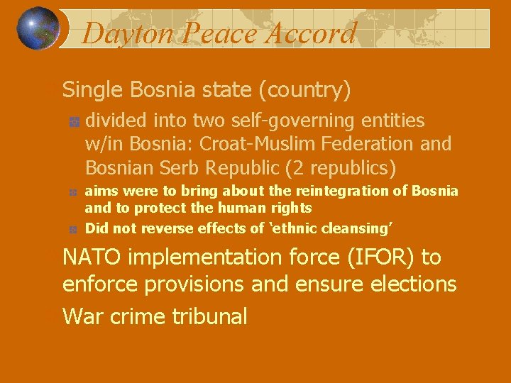 Dayton Peace Accord Single Bosnia state (country) divided into two self-governing entities w/in Bosnia: