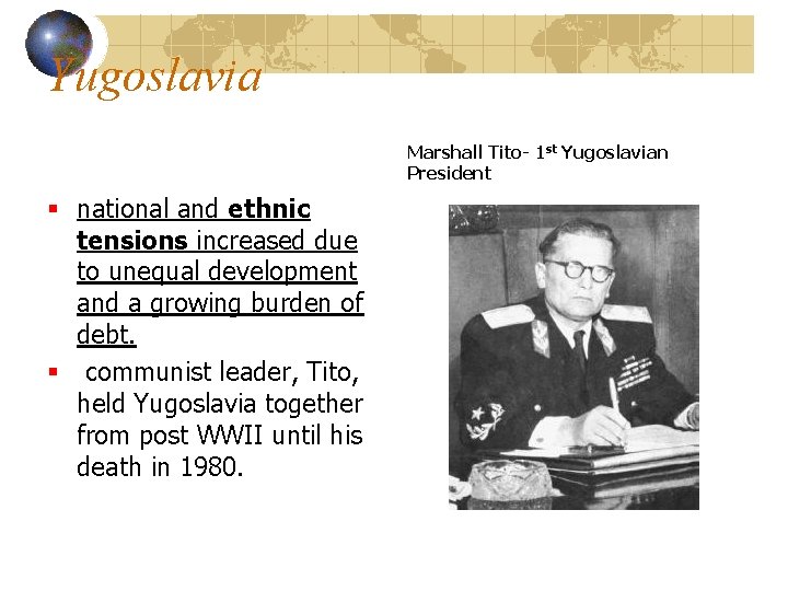 Yugoslavia Marshall Tito- 1 st Yugoslavian President § national and ethnic tensions increased due