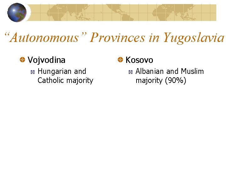 “Autonomous” Provinces in Yugoslavia Vojvodina Hungarian and Catholic majority Kosovo Albanian and Muslim majority