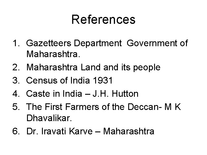 References 1. Gazetteers Department Government of Maharashtra. 2. Maharashtra Land its people 3. Census